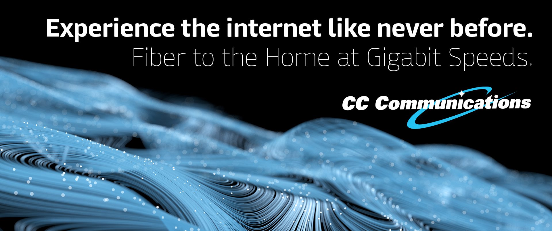 Experience the internet like never before. Fiber to the Home at Gigabit Speeds.